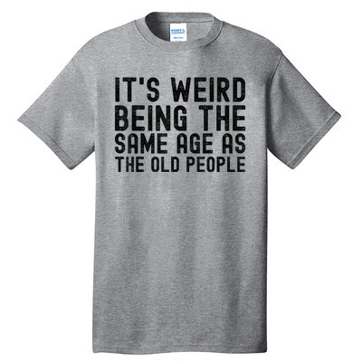 Funny Vintage Retro Its Weird Being Same Age As Old People Tall T-Shirt