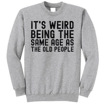 Funny Vintage Retro Its Weird Being Same Age As Old People Tall Sweatshirt