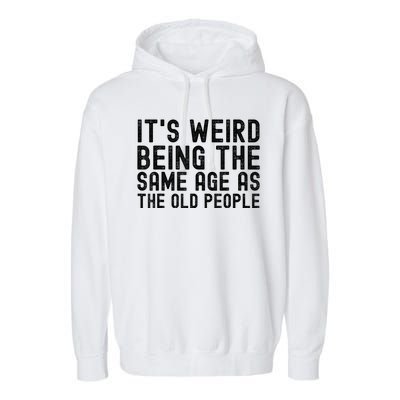 Funny Vintage Retro Its Weird Being Same Age As Old People Garment-Dyed Fleece Hoodie