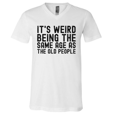 Funny Vintage Retro Its Weird Being Same Age As Old People V-Neck T-Shirt