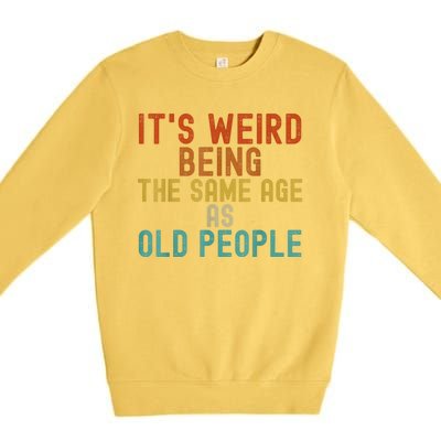 Funny Vintage Retro Its Weird Being Same Age As Old People Premium Crewneck Sweatshirt