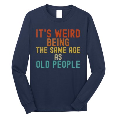 Funny Vintage Retro Its Weird Being Same Age As Old People Long Sleeve Shirt