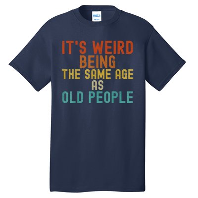 Funny Vintage Retro Its Weird Being Same Age As Old People Tall T-Shirt