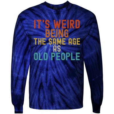 Funny Vintage Retro Its Weird Being Same Age As Old People Tie-Dye Long Sleeve Shirt