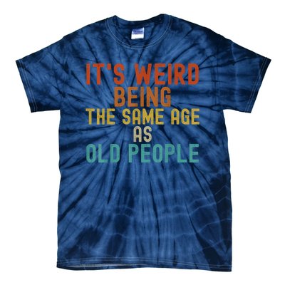 Funny Vintage Retro Its Weird Being Same Age As Old People Tie-Dye T-Shirt