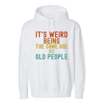 Funny Vintage Retro Its Weird Being Same Age As Old People Garment-Dyed Fleece Hoodie