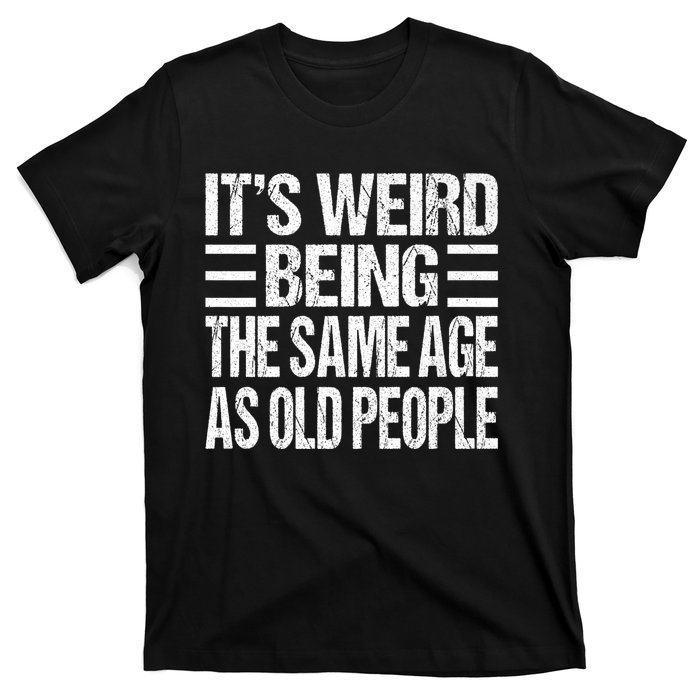 Funny Vintage Retro Its Weird Being Same Age As Old People T-Shirt