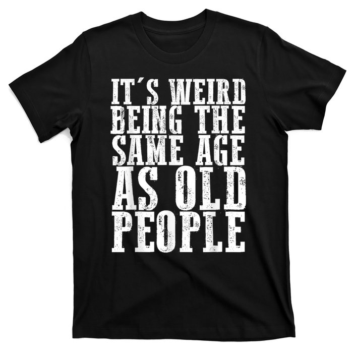 Funny Vintage Retro Its Weird Being Same Age As Old People T-Shirt