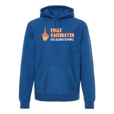 Fully Vaccinated Still Allergic To People Funny Humor Gift Premium Hoodie