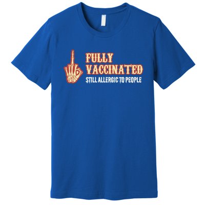 Fully Vaccinated Still Allergic To People Funny Humor Gift Premium T-Shirt