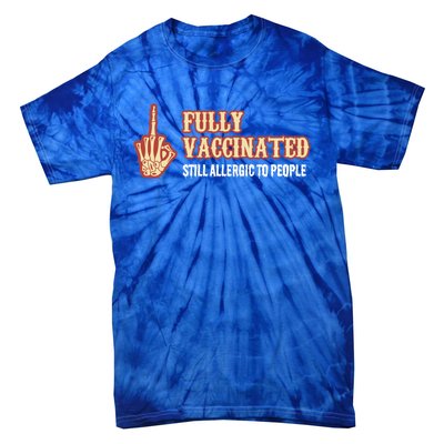 Fully Vaccinated Still Allergic To People Funny Humor Gift Tie-Dye T-Shirt