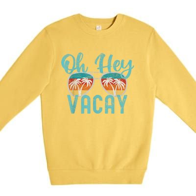 Family Vacation Summer Vacation Trip Oh Hey Vacay Cute Gift Premium Crewneck Sweatshirt