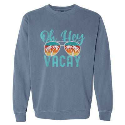 Family Vacation Summer Vacation Trip Oh Hey Vacay Cute Gift Garment-Dyed Sweatshirt