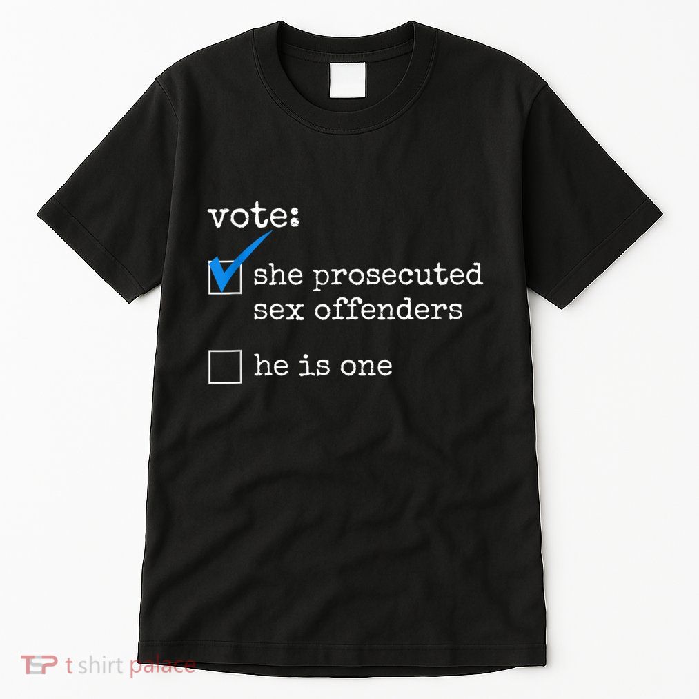 Funny Vote She Prosecuted Sex Offenders He Is One Tall T-Shirt