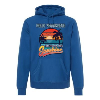 Fully Vaccinated Summer Bring On The Sunshine Pro Vaccine Gift Premium Hoodie