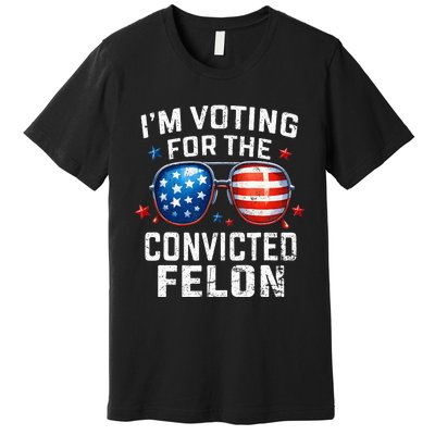 Funny Voting Trump 2024 IM Voting For The Convicted Felon Premium T-Shirt