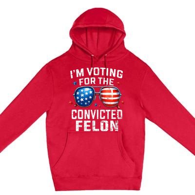 Funny Voting Trump 2024 IM Voting For The Convicted Felon Premium Pullover Hoodie