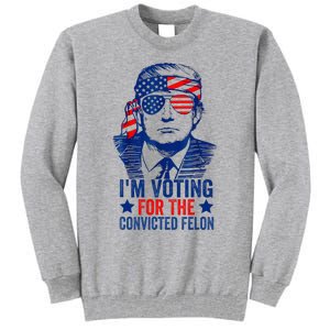 Funny Voting Trump 2024 IM Voting For The Convicted Felon Tall Sweatshirt