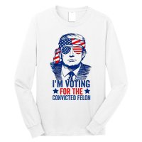 Funny Voting Trump 2024 IM Voting For The Convicted Felon Long Sleeve Shirt