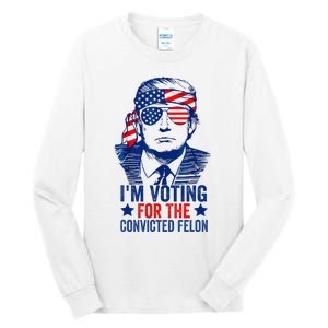 Funny Voting Trump 2024 IM Voting For The Convicted Felon Tall Long Sleeve T-Shirt