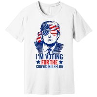 Funny Voting Trump 2024 IM Voting For The Convicted Felon Premium T-Shirt