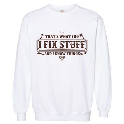 Funny Vintage Thats What I Do I Fix Stuff And I Know Things Garment-Dyed Sweatshirt