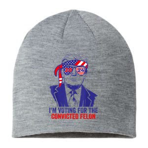 Funny Voting Trump 2024 IM Voting For The Convicted Felon Sustainable Beanie