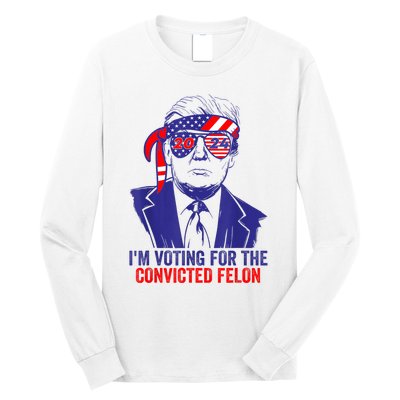 Funny Voting Trump 2024 IM Voting For The Convicted Felon Long Sleeve Shirt