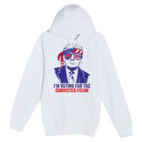 Funny Voting Trump 2024 IM Voting For The Convicted Felon Premium Pullover Hoodie