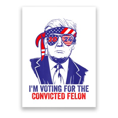 Funny Voting Trump 2024 IM Voting For The Convicted Felon Poster