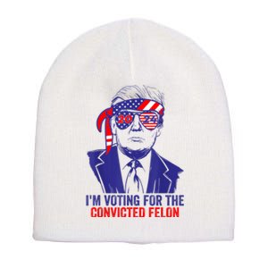 Funny Voting Trump 2024 IM Voting For The Convicted Felon Short Acrylic Beanie