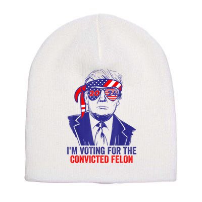 Funny Voting Trump 2024 IM Voting For The Convicted Felon Short Acrylic Beanie