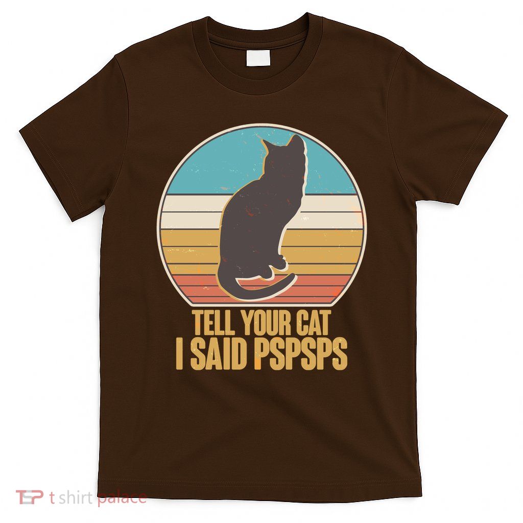 Funny Vintage Tell Your Cat I Said PSPSPS T-Shirt