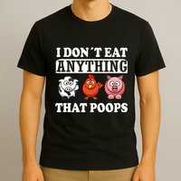 Funny Vegan Vegetarian I Dont Eat Anything That Poops T-Shirt