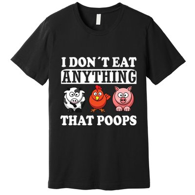Funny Vegan Vegetarian I Dont Eat Anything That Poops Premium T-Shirt