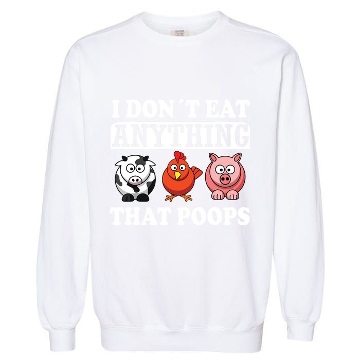 Funny Vegan Vegetarian I Dont Eat Anything That Poops Garment-Dyed Sweatshirt