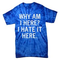 Funny Why Am I Here I Hate It Here Joke Sarcastic Family Gift Tie-Dye T-Shirt