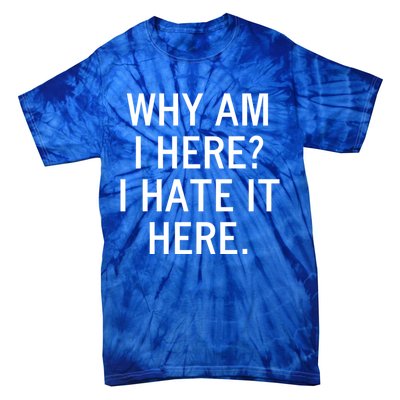 Funny Why Am I Here I Hate It Here Joke Sarcastic Family Gift Tie-Dye T-Shirt