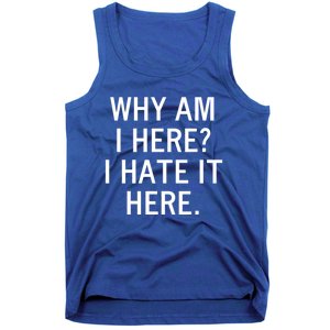 Funny Why Am I Here I Hate It Here Joke Sarcastic Family Gift Tank Top