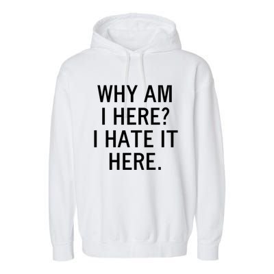 Funny Why Am I Here I Hate It Here Joke Sarcastic Family Gift Garment-Dyed Fleece Hoodie