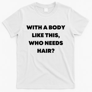 Funny With A Body Like This, Who Needs Hair? Design T-Shirt