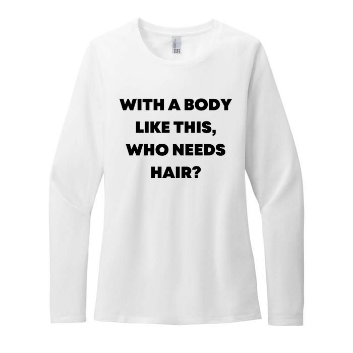 Funny With A Body Like This, Who Needs Hair? Design Womens CVC Long Sleeve Shirt