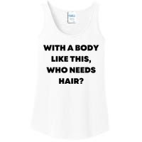 Funny With A Body Like This, Who Needs Hair? Design Ladies Essential Tank