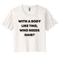 Funny With A Body Like This, Who Needs Hair? Design Women's Crop Top Tee