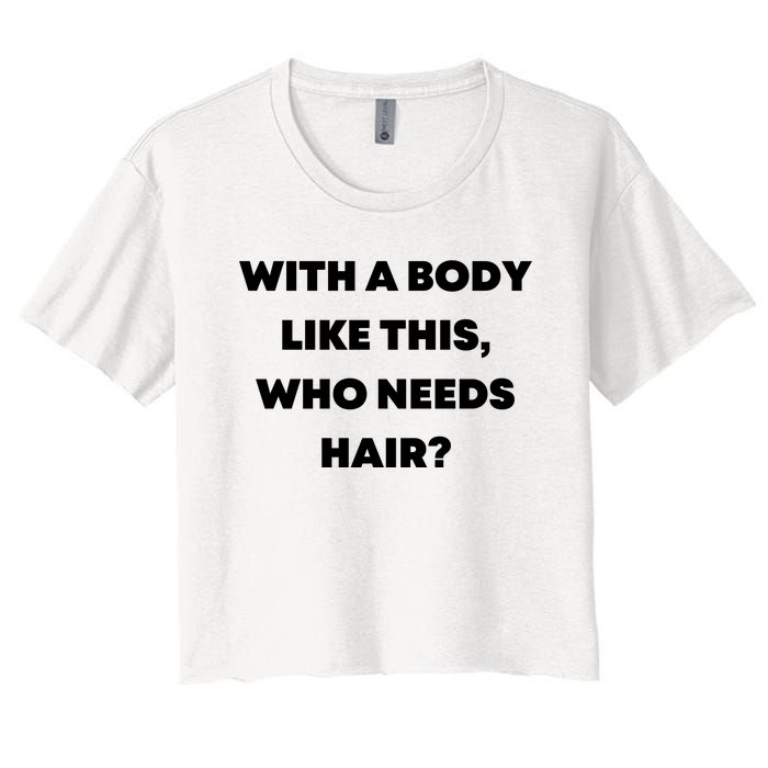 Funny With A Body Like This, Who Needs Hair? Design Women's Crop Top Tee