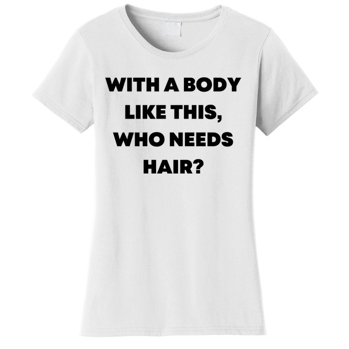 Funny With A Body Like This, Who Needs Hair? Design Women's T-Shirt