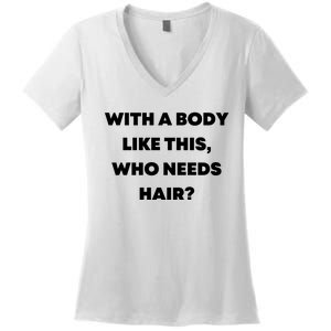 Funny With A Body Like This, Who Needs Hair? Design Women's V-Neck T-Shirt