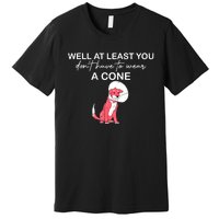 Funny Well At Least You Dont Have To Wear A Cone Premium T-Shirt