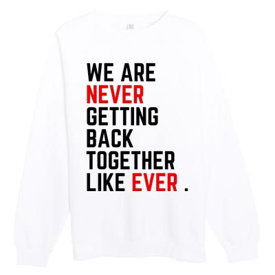 Funny We Are Never Getting Back Together Like Ever Eras Ts Lover Premium Crewneck Sweatshirt