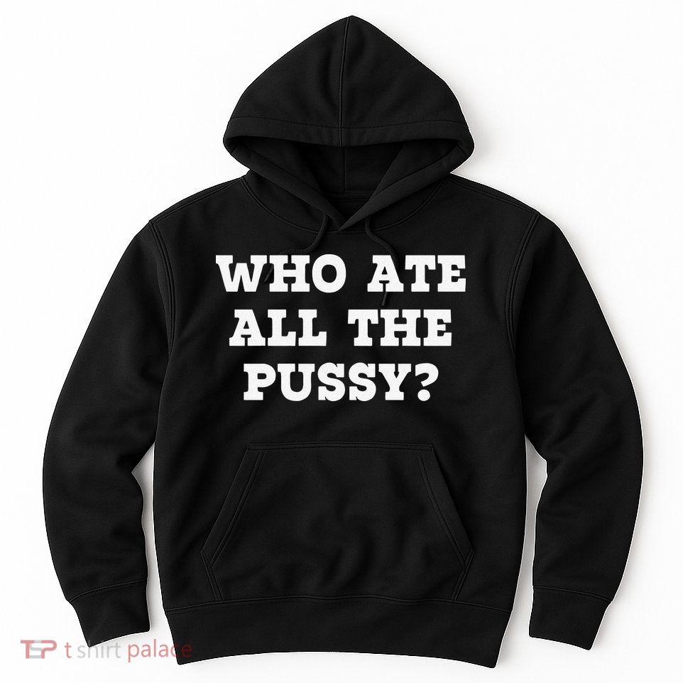 Funny Who Ate All The Pussy Funny Hoodie